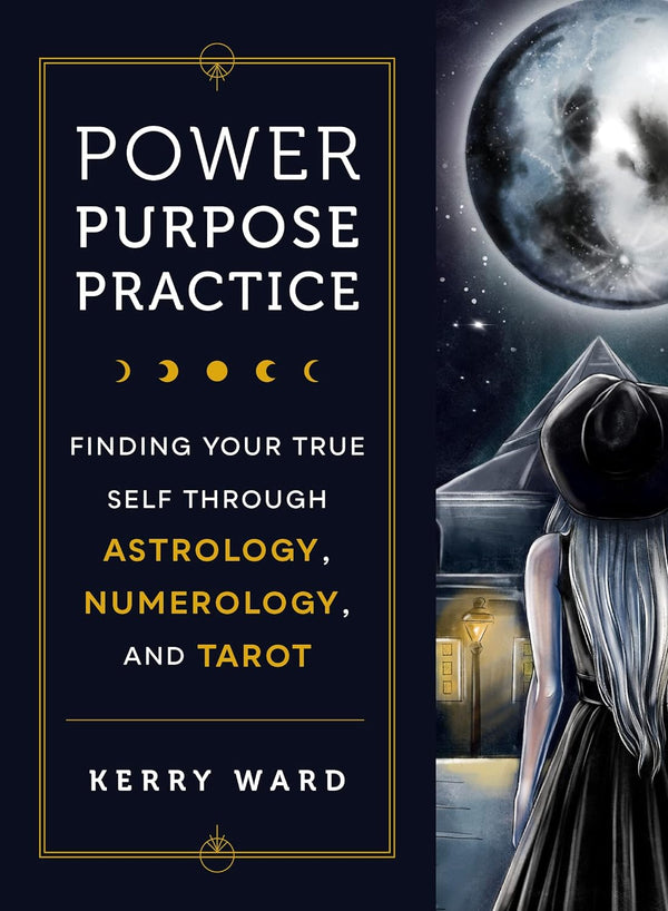 Power, Purpose, Practice: Finding Your True Self Through Astrology, Numerology, and Tarot